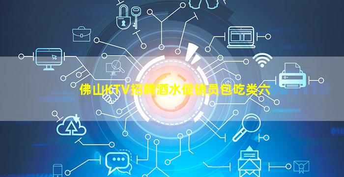 佛山KTV招聘酒水促销员包吃类六